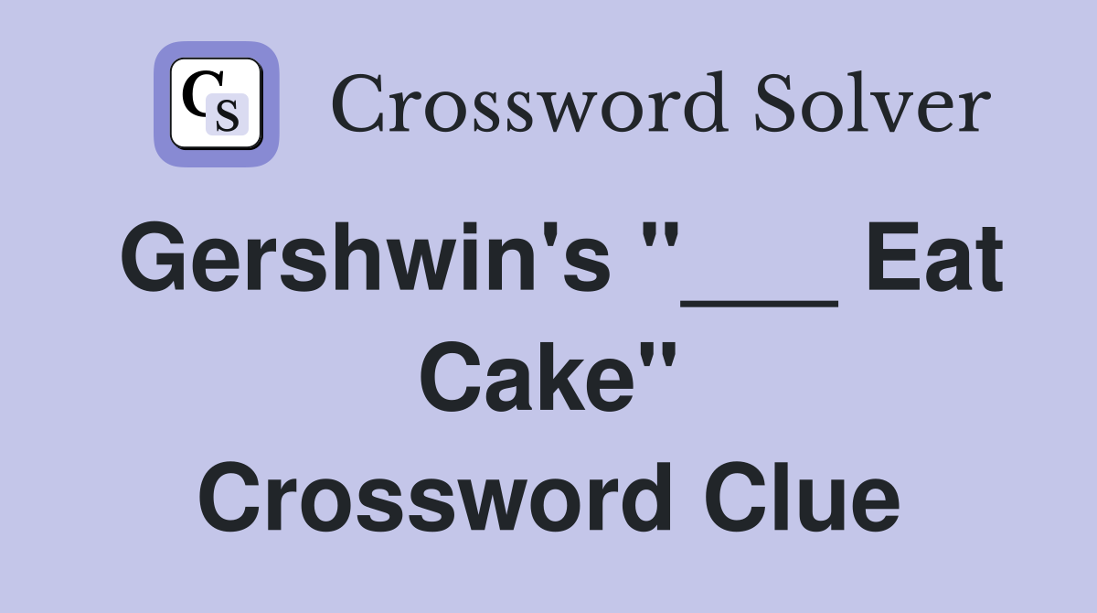 Gershwin's "___ Eat Cake" Crossword Clue Answers Crossword Solver